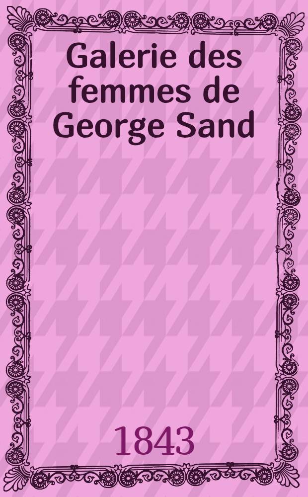 Galerie des femmes de George Sand : Par le bibliophile Jacob. 24 grav. en taille-douce sur acier par H. Robinson d'après les tableaux des premiers artistes