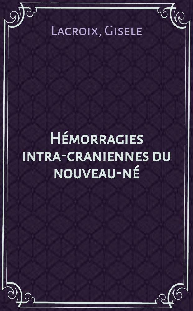 Hémorragies intra-craniennes du nouveau-né : Thèse ..
