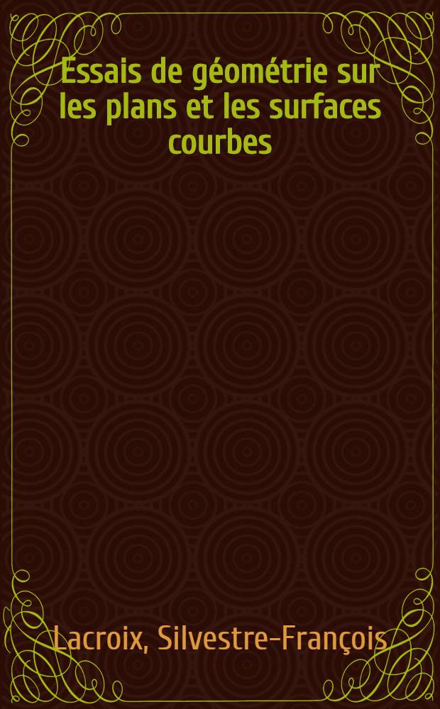 Essais de g&eacute;om&eacute;trie sur les plans et les surfaces courbes : (&Eacute;l&eacute;mens de g&eacute;om&eacute;trie descriptive)