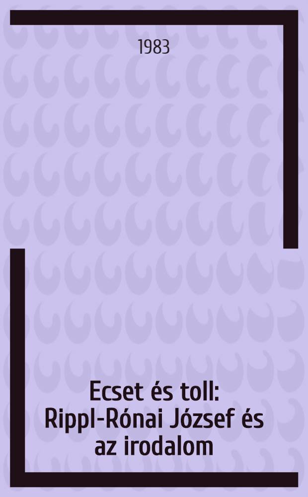 Ecset &eacute;s toll : Rippl-R&oacute;nai J&oacute;zsef &eacute;s az irodalom