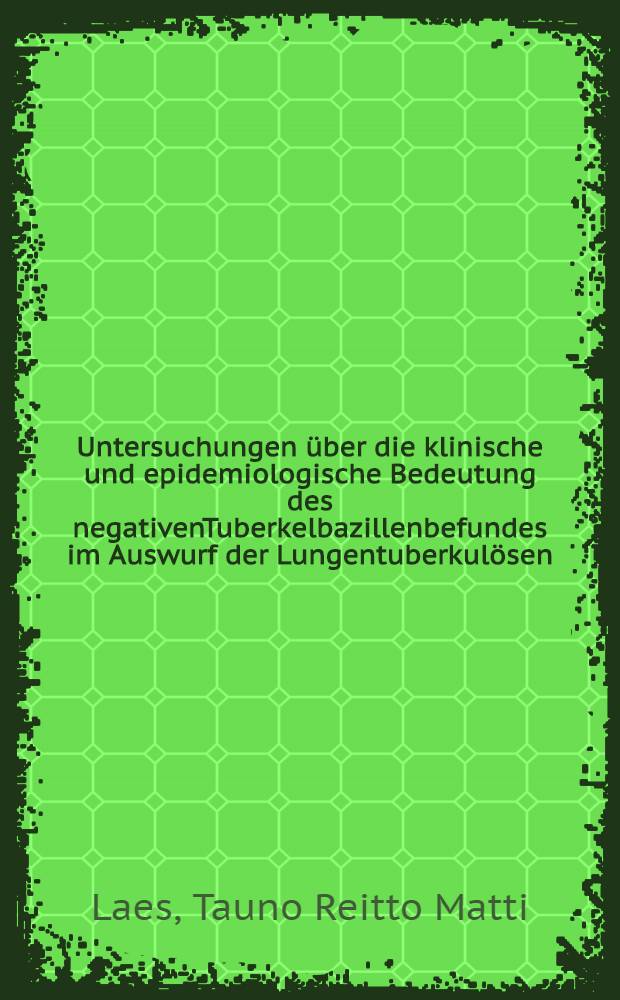 Untersuchungen über die klinische und epidemiologische Bedeutung des negativenTuberkelbazillenbefundes im Auswurf der Lungentuberkulösen