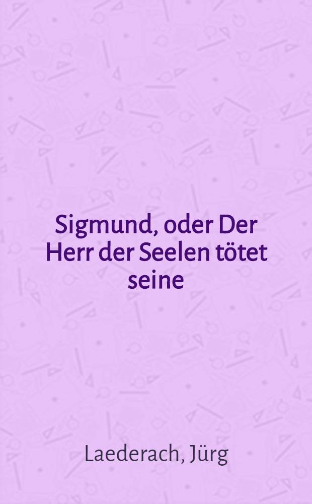 Sigmund, oder Der Herr der Seelen tötet seine : Erzählung