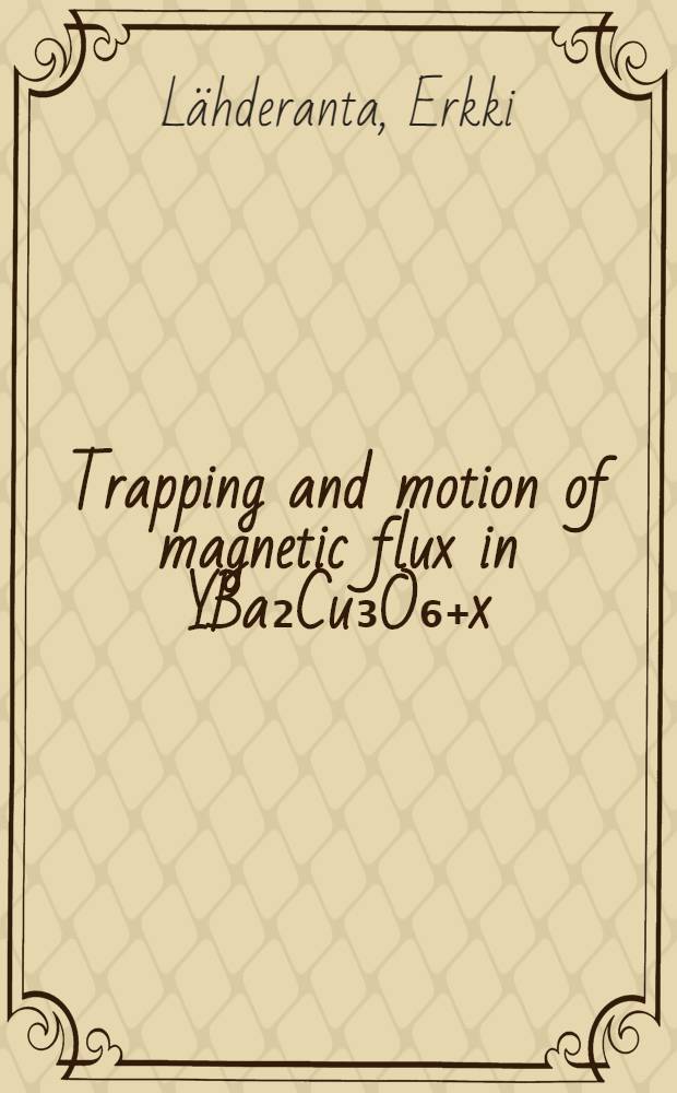 Trapping and motion of magnetic flux in YBa₂Cu₃O₆₊x : Diss.