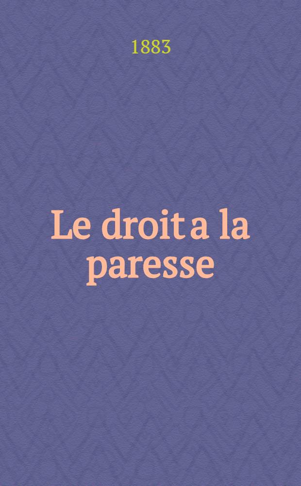 Le droit a la paresse; Réfutation du Droit au travail de 1848 / Par Paul Lafargue