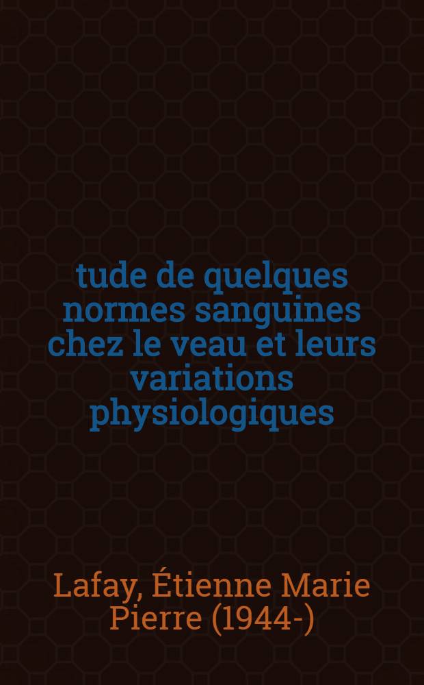 Étude de quelques normes sanguines chez le veau et leurs variations physiologiques : Thèse ..