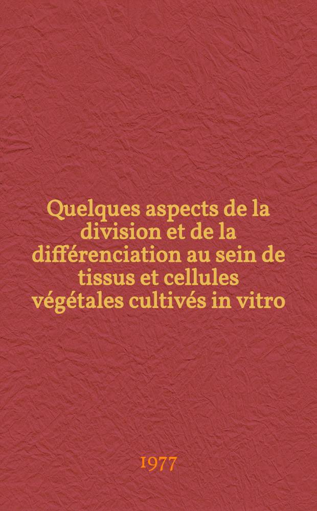 Quelques aspects de la division et de la différenciation au sein de tissus et cellules végétales cultivés in vitro : Influence de divers stimuli et notamment des supports : Thèse