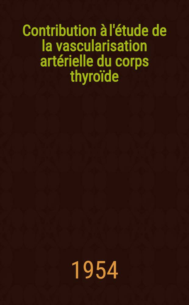 Contribution à l'étude de la vascularisation artérielle du corps thyroïde : Thèse ..