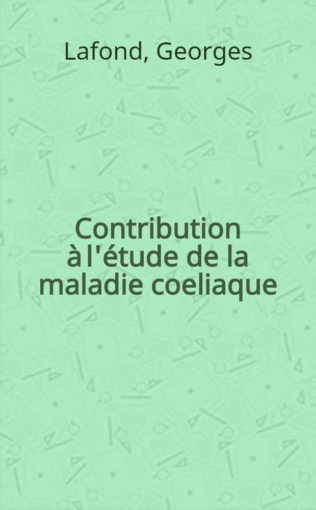 Contribution à l'étude de la maladie coeliaque : Thèse, présentée à la Faculté de méd. et de pharmacie de Lyon ... pour obtenir le grade de docteur en méd