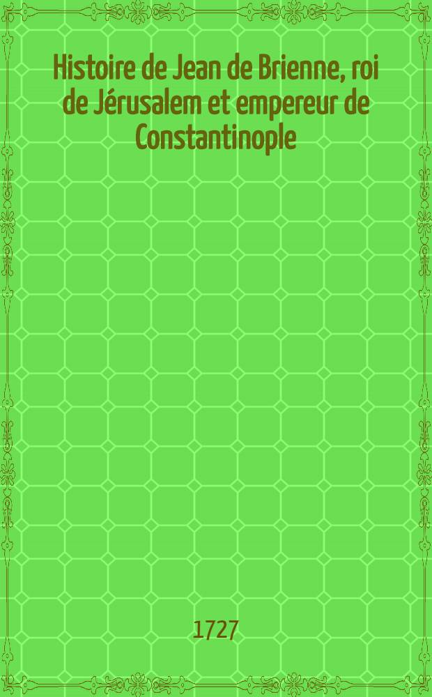 Histoire de Jean de Brienne, roi de Jérusalem et empereur de Constantinople