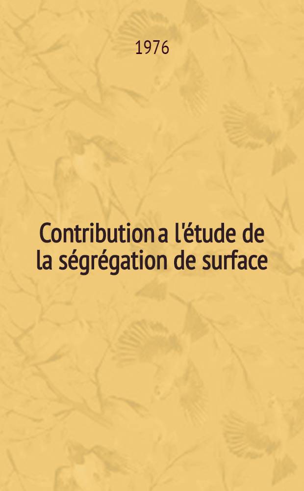 Contribution a l'&eacute;tude de la s&eacute;gr&eacute;gation de surface : Diss.
