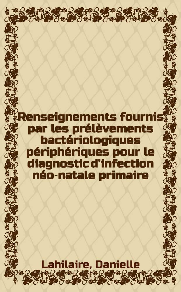 Renseignements fournis par les prélèvements bactériologiques périphériques pour le diagnostic d'infection néo-natale primaire : À propos de 156 cas : Thèse ..