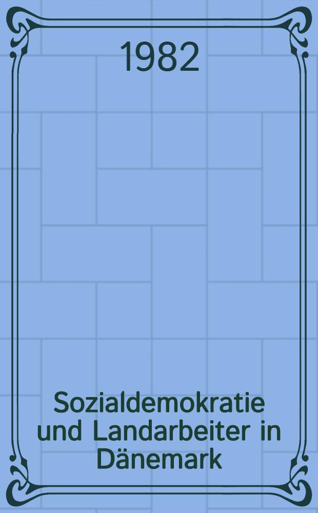 Sozialdemokratie und Landarbeiter in D&auml;nemark (1871 - 1900) : Eine Studie zur Entwicklung von Theorie und Praxis in der fr&uuml;hen d&auml;nischen Sozialdemokratie : Gleichzeitig ein der europ&auml;ischen Sozialdemokratie vor dem Ersten Weltkrieg