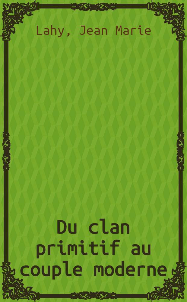 Du clan primitif au couple moderne : Histoire de la famille à travers les ages