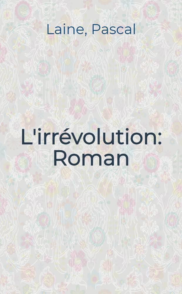 L'irrévolution : Roman