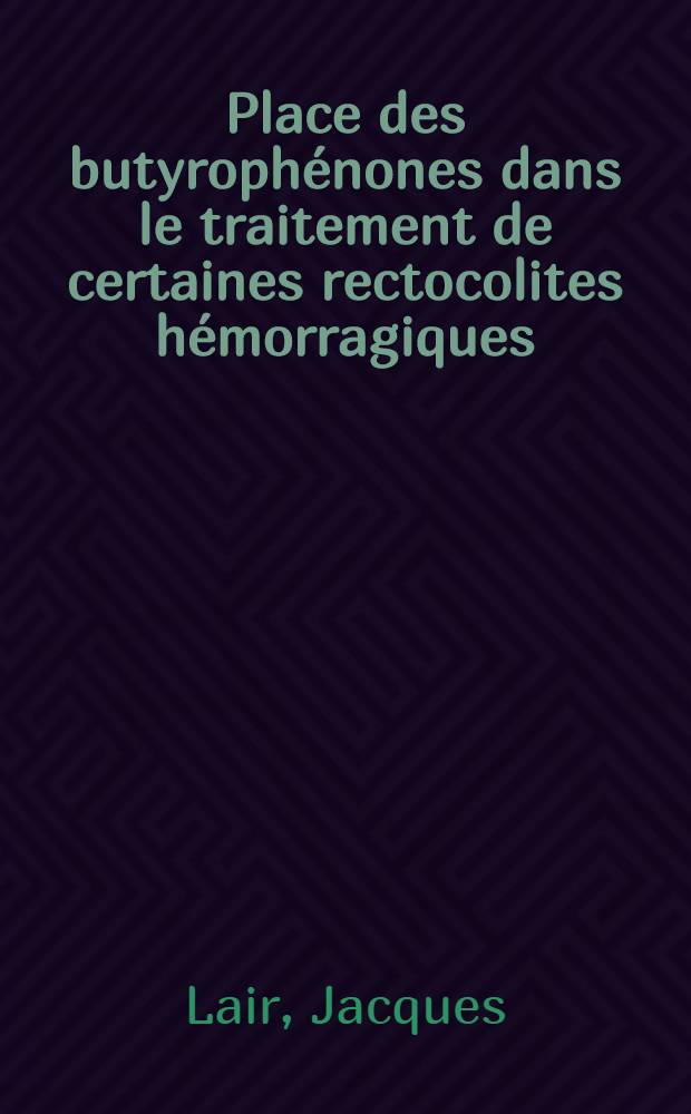 Place des butyrophénones dans le traitement de certaines rectocolites hémorragiques : Thèse ..