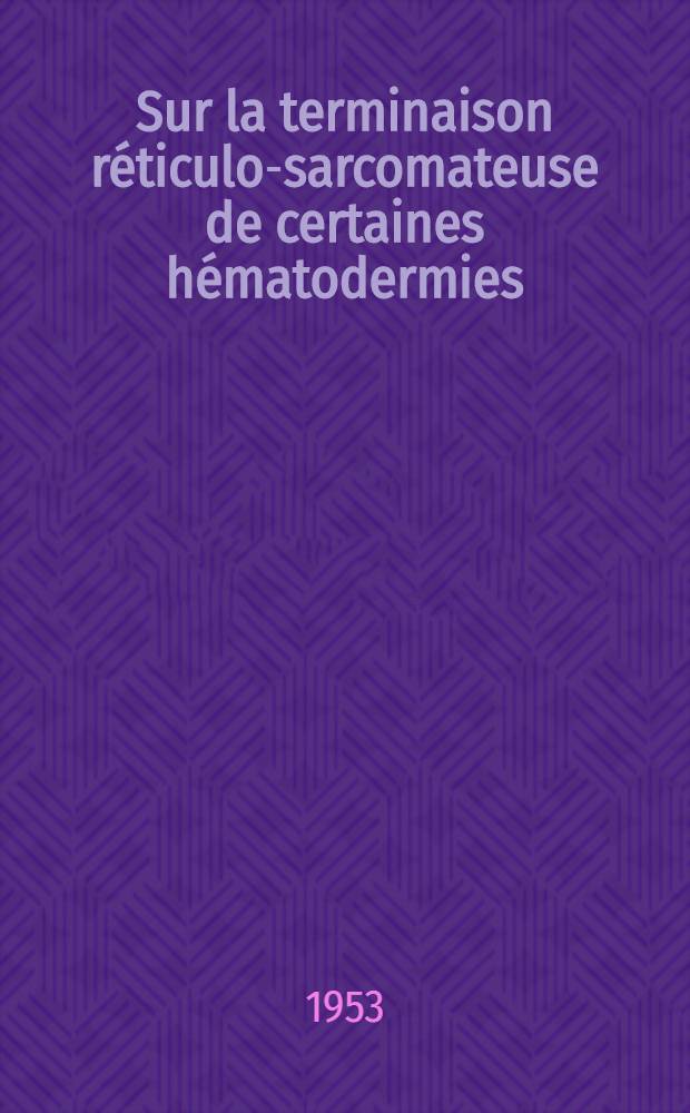 Sur la terminaison r&eacute;ticulo-sarcomateuse de certaines h&eacute;matodermies