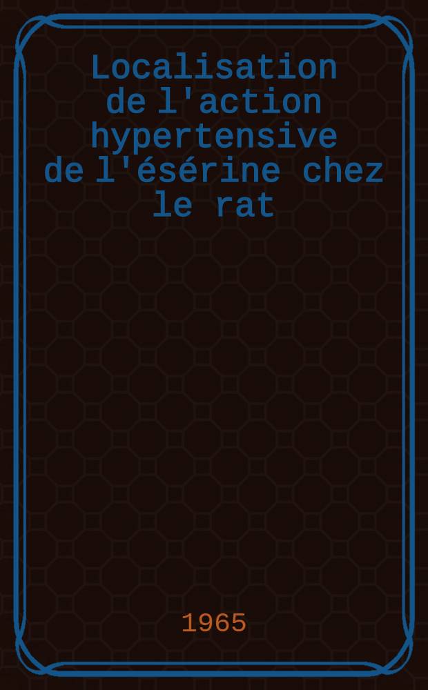 Localisation de l'action hypertensive de l'ésérine chez le rat : Thèse ..