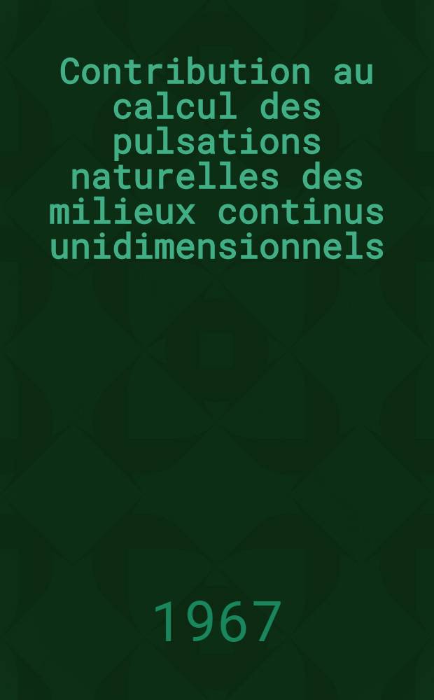 Contribution au calcul des pulsations naturelles des milieux continus unidimensionnels: Application aux treillis: 1-re thèse; Proposition donnée par la Faculté: 2-e thèse: Thèse ... / par Michel Lalanne...; Univ. de Nancy. Faculté des sciences