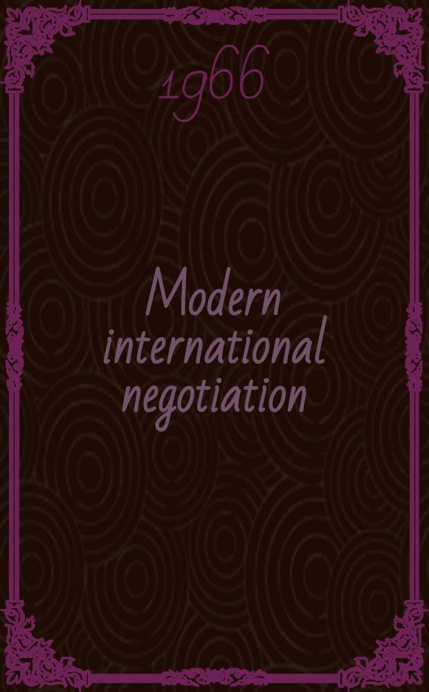 Modern international negotiation; principles and practice / By Arthur Lall