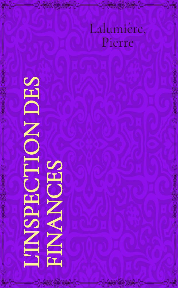 L'inspection des finances : Thèse pour le doctorat en droit présentée ... devant ... l'Univ. de Paris ..