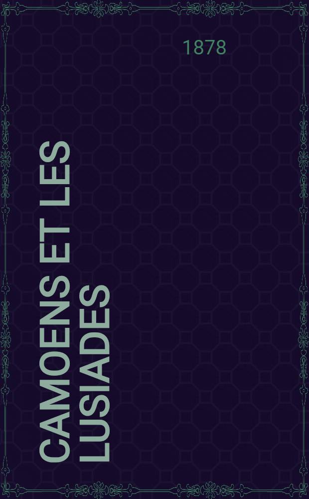 Camoens et les Lusiades : Étude biographique, historique et littéraire suivie die poème annoté