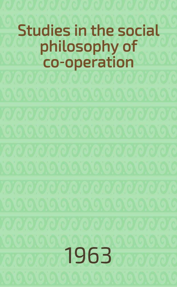 Studies in the social philosophy of co-operation : With, in appendix, the fundamental texts: The statutes of the Rochdale Equitable Pioneers Society (1844) : Buchez article on the worker producers co-operatives (1831) = La doctrine coopérative