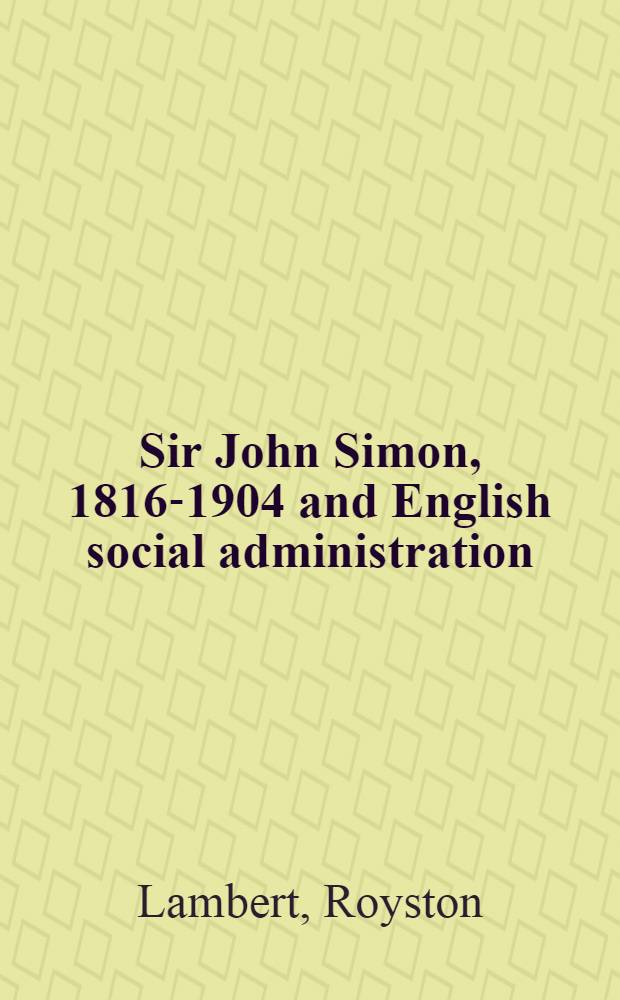 Sir John Simon, 1816-1904 and English social administration