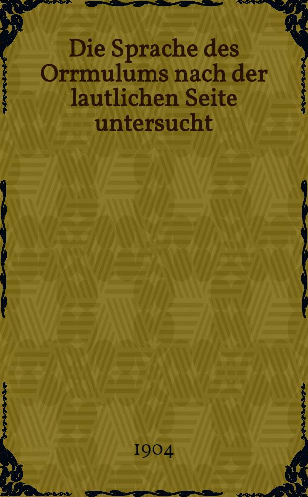 Die Sprache des Orrmulums nach der lautlichen Seite untersucht : Inaug.-Diss. ... der ... Univ. zu Marburg