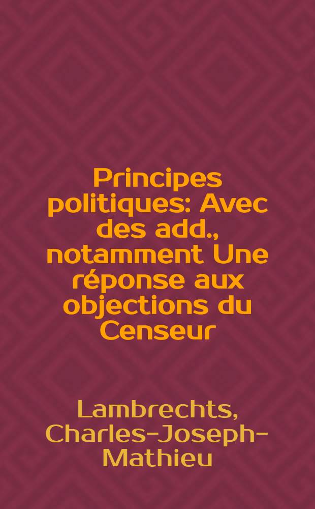 Principes politiques : Avec des add., notamment Une réponse aux objections du Censeur