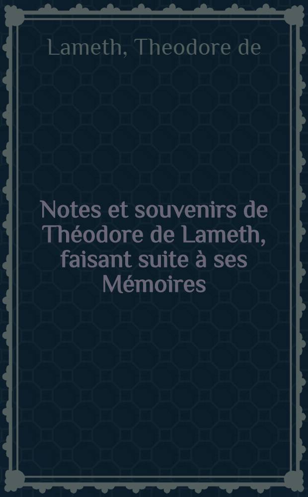 Notes et souvenirs de Th&eacute;odore de Lameth, faisant suite &agrave; ses M&eacute;moires