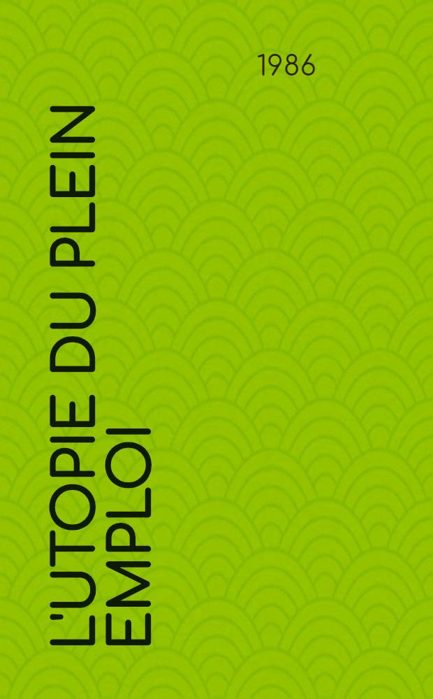 L'utopie du plein emploi : Croissance écon. et aspirations au travail, Québec 1971-2001