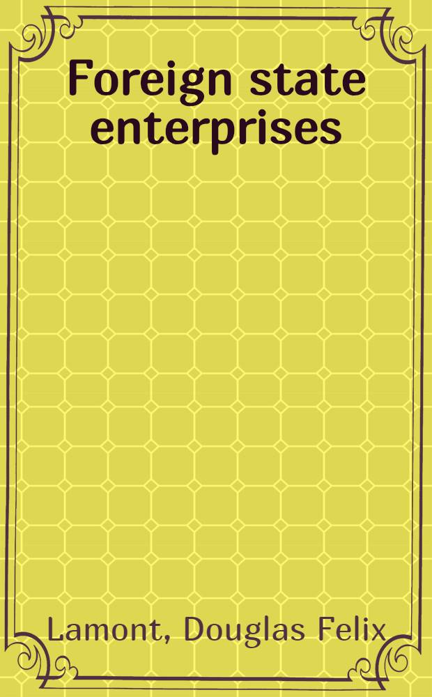 Foreign state enterprises : A threat to American business