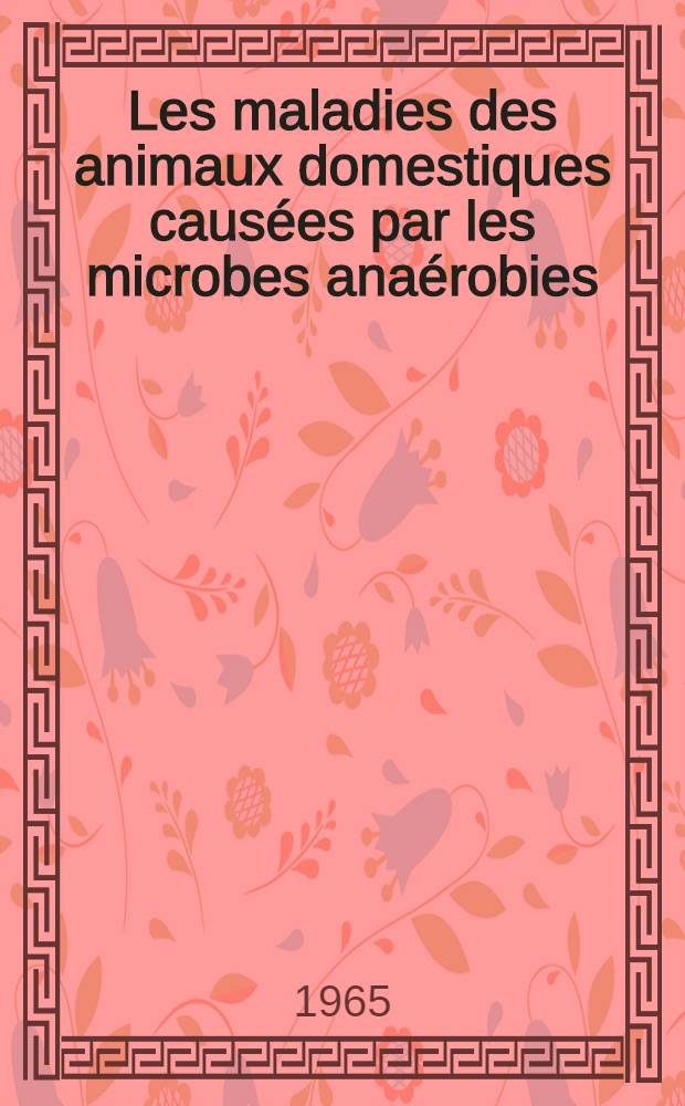 Les maladies des animaux domestiques caus&eacute;es par les microbes ana&eacute;robies : Th&eacute;rapeutique, prophylaxie, diagnostic