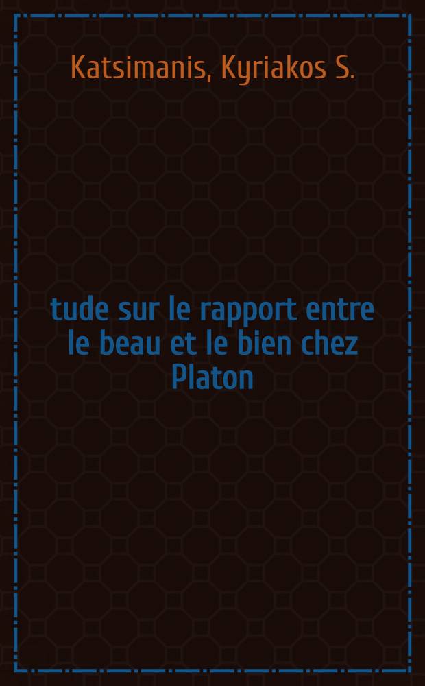 Étude sur le rapport entre le beau et le bien chez Platon : Thèse prs. devant l'Univ. de Paris IV ..