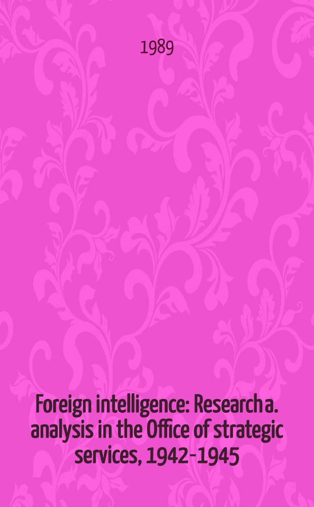 Foreign intelligence : Research a. analysis in the Office of strategic services, 1942-1945