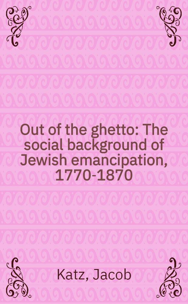 Out of the ghetto : The social background of Jewish emancipation, 1770-1870