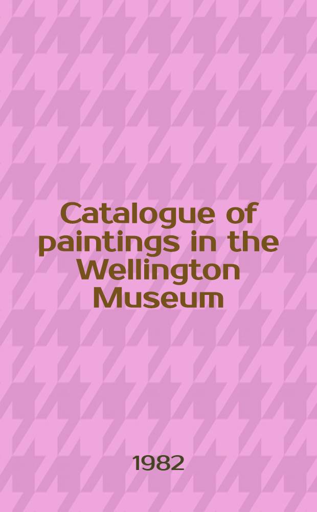 Catalogue of paintings in the Wellington Museum