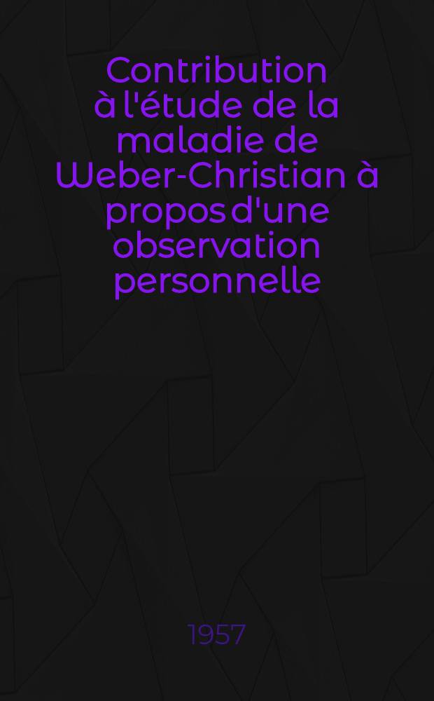 Contribution &agrave; l'&eacute;tude de la maladie de Weber-Christian &agrave; propos d'une observation personnelle : Th&egrave;se pour le doctorat en m&eacute;d. (dipl&ocirc;me d'&Eacute;tat)