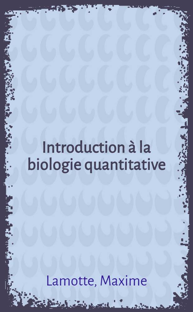 Introduction &agrave; la biologie quantitative : Pr&eacute;sentation et interpr&eacute;tation statistique des donn&eacute;es num&eacute;riques
