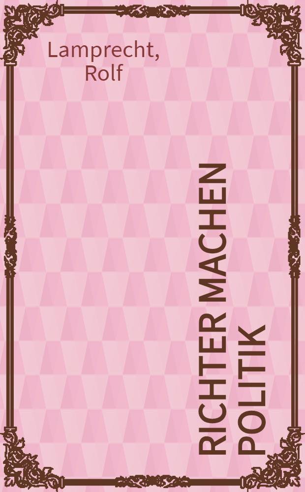 Richter machen Politik : Auftrag u. Anspruch des Bundesverfassungsgerichtes