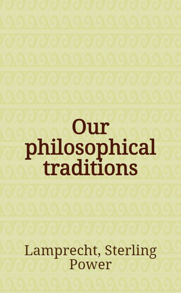 Our philosophical traditions; A brief history of philosophy in Western civilization