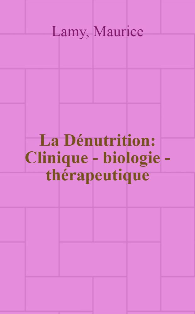 La Dénutrition : Clinique - biologie - thérapeutique