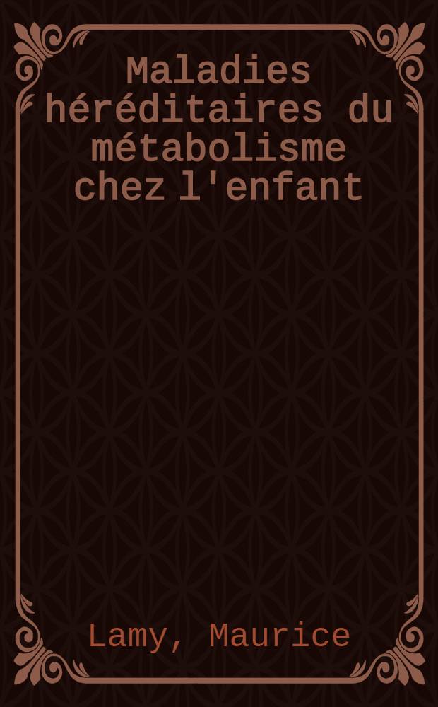 Maladies h&eacute;r&eacute;ditaires du m&eacute;tabolisme chez l'enfant