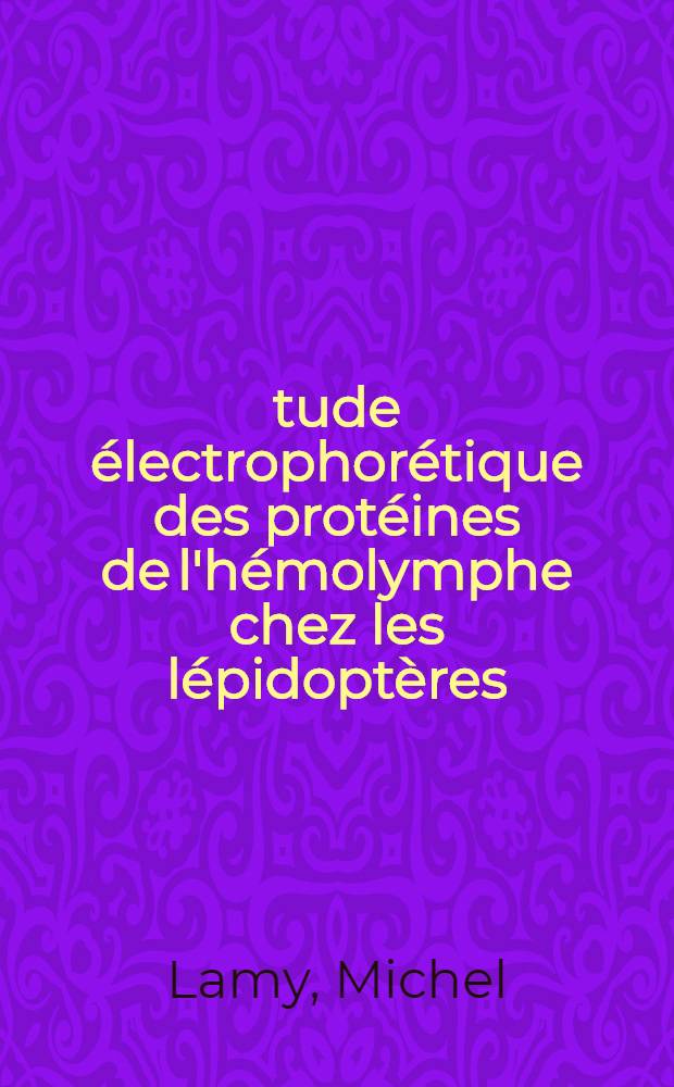 Étude électrophorétique des protéines de l'hémolymphe chez les lépidoptères : Variations naturelles ou provoquées au cours de la croissance, de la métamorphose et de la reproduction : Thèse prés. à la Fac. des sciences de l'Univ. de Bordeaux ..