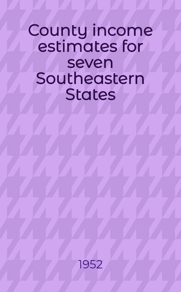 County income estimates for seven Southeastern States : A report of the Conference on the measurement of county income