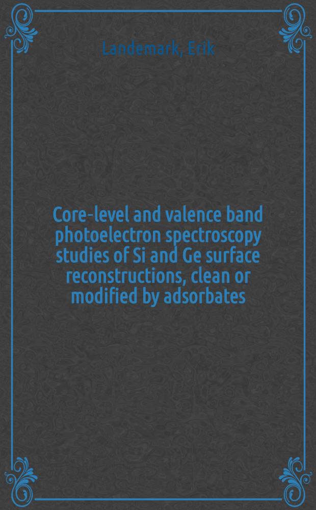 Core-level and valence band photoelectron spectroscopy studies of Si and Ge surface reconstructions, clean or modified by adsorbates : Akad. avh
