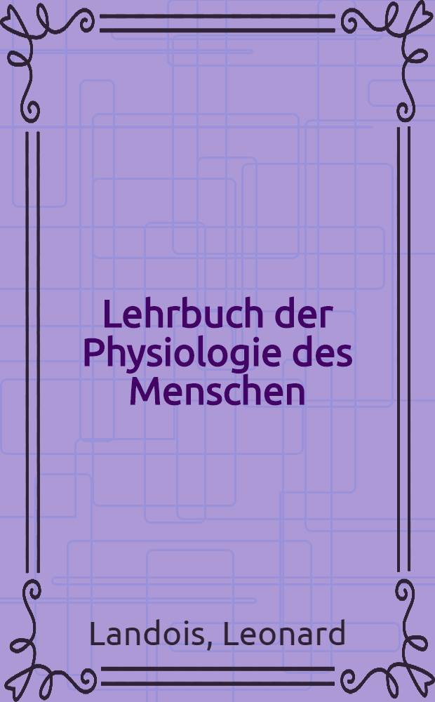 Lehrbuch der Physiologie des Menschen : Einschliesslich der physiologischen Chemie mit besonderer Berèucksichtigung der praktischen Medizin