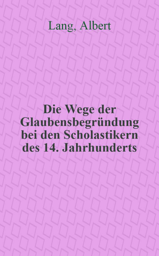 Die Wege der Glaubensbegründung bei den Scholastikern des 14. Jahrhunderts