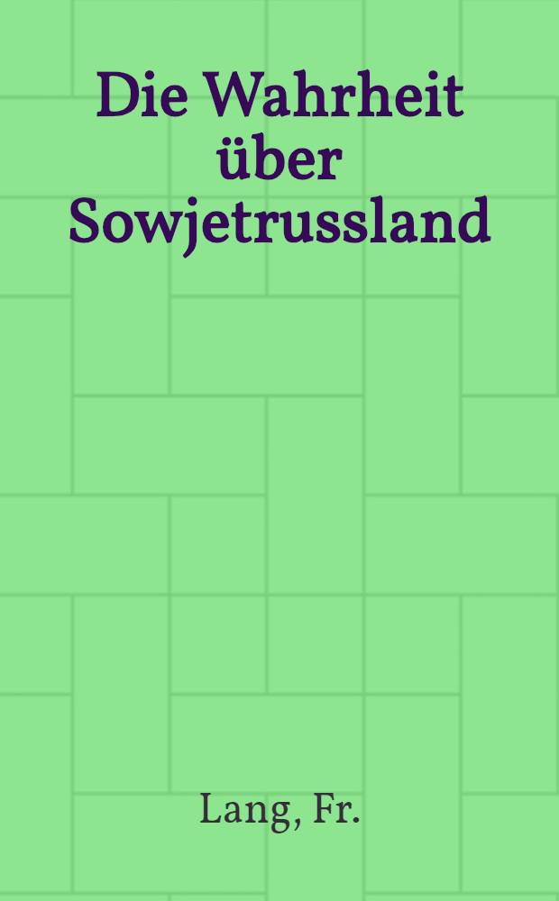 Die Wahrheit &uuml;ber Sowjetrussland : Was jedermann &uuml;ber Sowjetrussland wissen muss