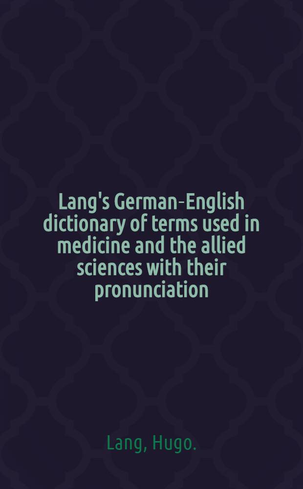Lang's German-English dictionary of terms used in medicine and the allied sciences with their pronunciation